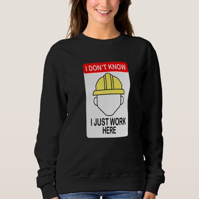 I Don't Know I Just Work Here Construction Worker  Sweatshirt (Front)