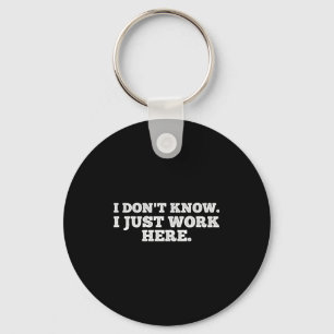 I Don't Know I Just Work Here Funny Adult Sarcasti Keychain
