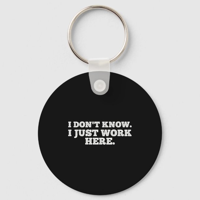 I Don't Know I Just Work Here Funny Adult Sarcasti Keychain (Front)