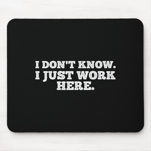 I Don't Know I Just Work Here Funny Adult Sarcasti Mouse Pad (Front)
