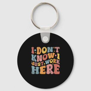 I Dont Know I Just Work Here Funny Humorous Saying Keychain