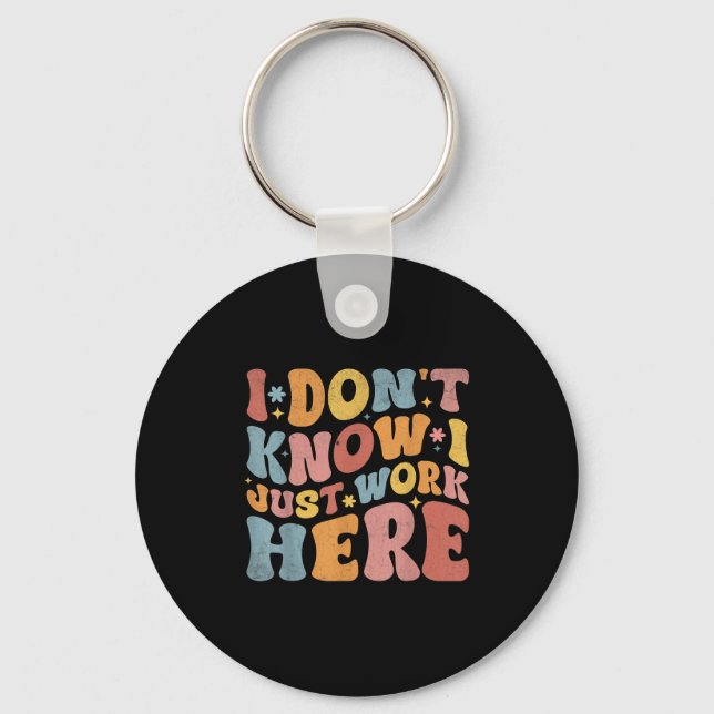 I Dont Know I Just Work Here Funny Humorous Saying Keychain (Front)