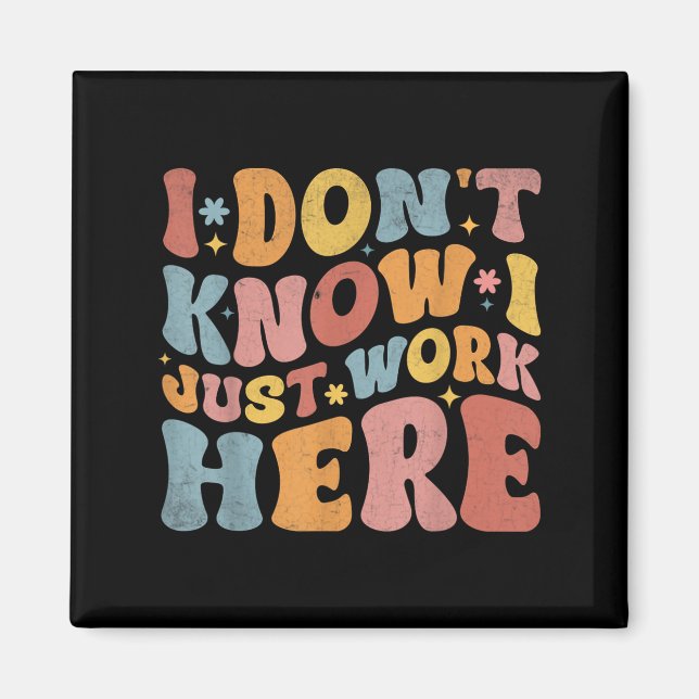 I Dont Know I Just Work Here Funny Humorous Saying Magnet (Front)