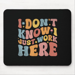 I Dont Know I Just Work Here Funny Humorous Saying Mouse Pad