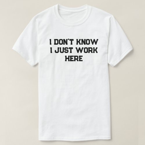 I Dont Know I Just Work Here Funny Mom Dad  T_Shirt