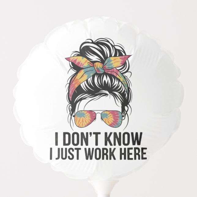 I Don't Know I Just Work Here Funny Sarcasm Quotes Balloon (Front)