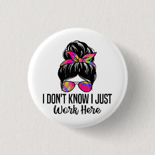 I Don't Know I Just Work Here Funny Sarcasm Quotes Button
