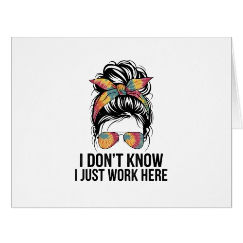 I Don't Know I Just Work Here Funny Sarcasm Quotes Cards