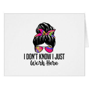 I Don't Know I Just Work Here Funny Sarcasm Quotes Cards