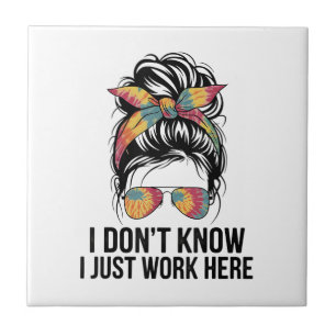 I Don't Know I Just Work Here Funny Sarcasm Quotes Ceramic Tile