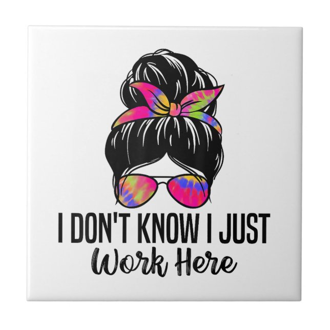 I Don't Know I Just Work Here Funny Sarcasm Quotes Ceramic Tile (Front)