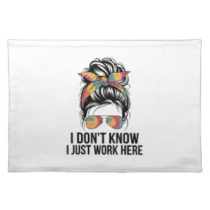 I Don't Know I Just Work Here Funny Sarcasm Quotes Cloth Placemat