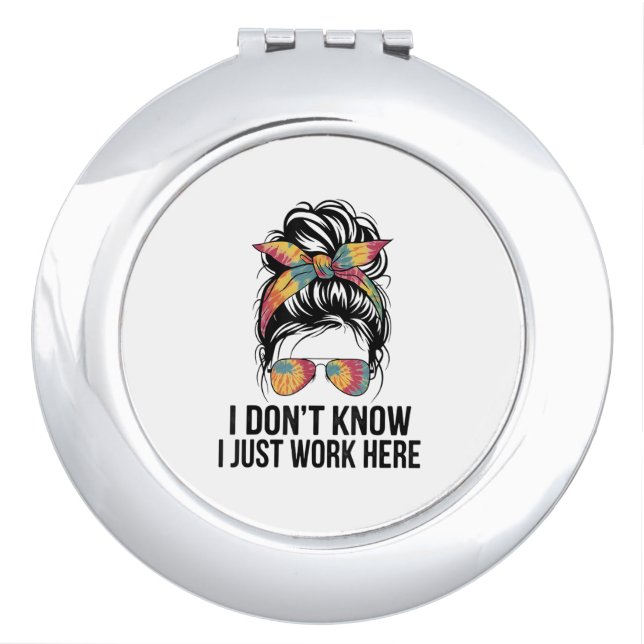 I Don't Know I Just Work Here Funny Sarcasm Quotes Compact Mirror (Front)