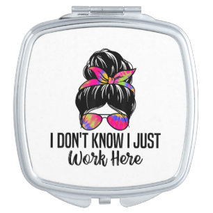 I Don't Know I Just Work Here Funny Sarcasm Quotes Compact Mirror