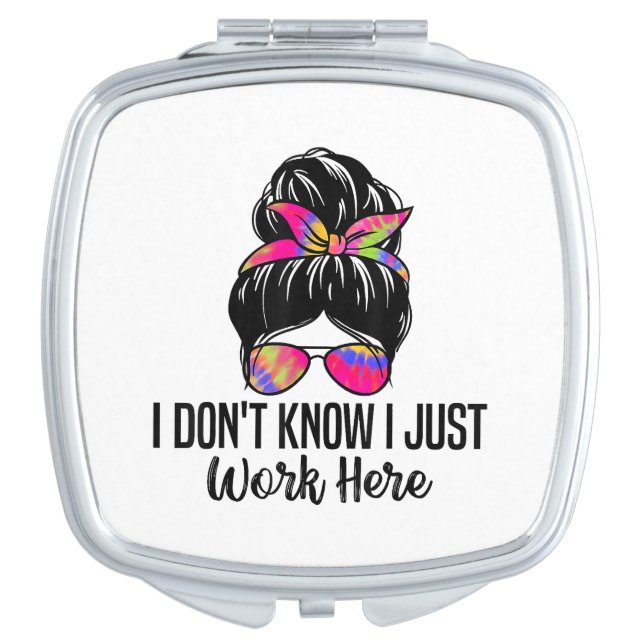 I Don't Know I Just Work Here Funny Sarcasm Quotes Compact Mirror (Front)