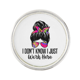 I Don't Know I Just Work Here Funny Sarcasm Quotes Lapel Pin