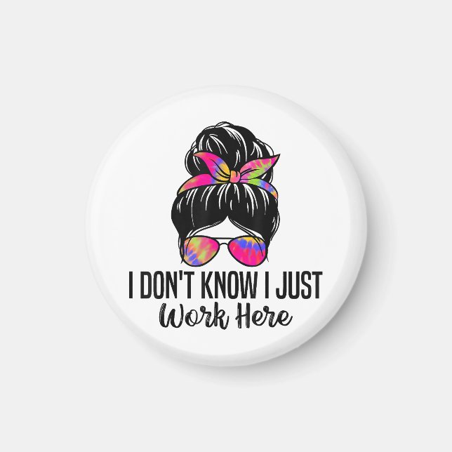I Don't Know I Just Work Here Funny Sarcasm Quotes Magnet (Front)