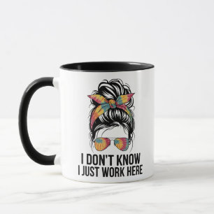 I Don't Know I Just Work Here Funny Sarcasm Quotes Mug