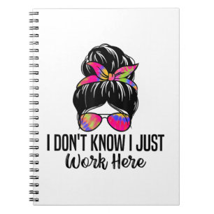 I Don't Know I Just Work Here Funny Sarcasm Quotes Notebook