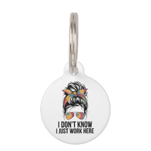 I Don't Know I Just Work Here Funny Sarcasm Quotes Pet ID Tag