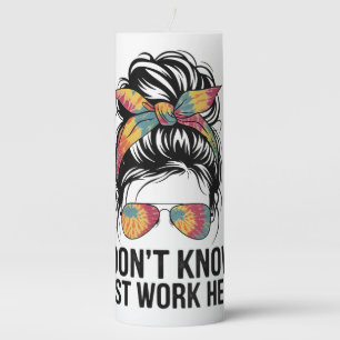 I Don't Know I Just Work Here Funny Sarcasm Quotes Pillar Candle
