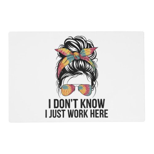 I Don't Know I Just Work Here Funny Sarcasm Quotes Placemat