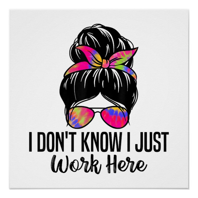 I Don't Know I Just Work Here Funny Sarcasm Quotes Poster (Front)