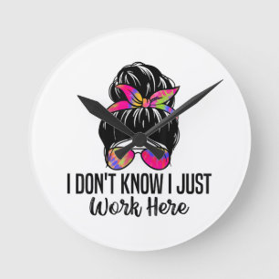I Don't Know I Just Work Here Funny Sarcasm Quotes Round Clock