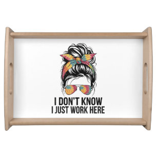 I Don't Know I Just Work Here Funny Sarcasm Quotes Serving Tray