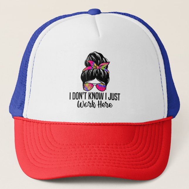 I Don't Know I Just Work Here Funny Sarcasm Quotes Trucker Hat (Front)