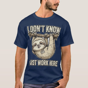 I Don't Know I Just Work Here Funny Sloth Employee T-Shirt