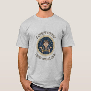 I Don't Know I Just Work Here Funny T-Shirt