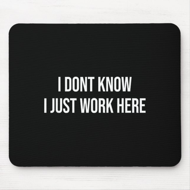 I Don't Know I Just Work Here  Mouse Pad (Front)
