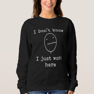 I Don't Know I Just Work Here Office Sarcastic Hum Sweatshirt