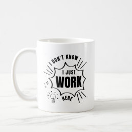 I Don&#39;t Know I Just Work Here Sarcastic Saying Coffee Mug