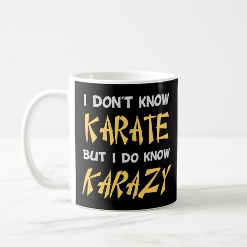 I Dont Know Karate But I Do Know Crazy  Coffee Mug