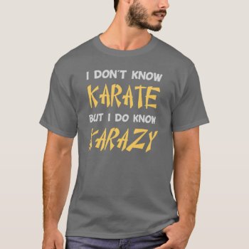 I Don't Know Karate But I Do Know Crazy T-shirt by The_Shirt_Yurt at Zazzle