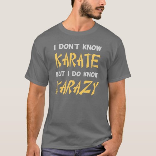 I Dont Know Karate But I Do Know Crazy T_Shirt