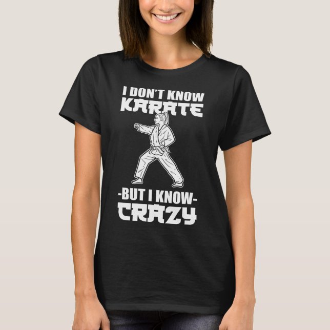 I Dont Know Karate But I Know Crazy Karate Fighter T-Shirt (Front)
