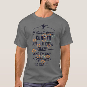 I Don't Know Kung Fu But I Do Know Crazy T-Shirt