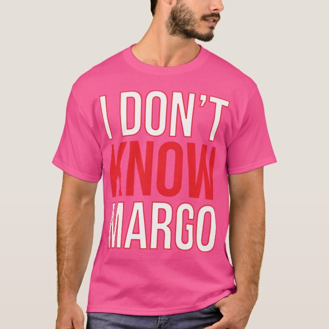I Dont Know Margo Matchingodd Also Available frien T-Shirt (Front)