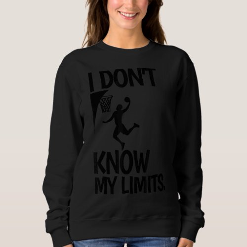 I Dont Know My Limits Love To Play Basketball Sweatshirt