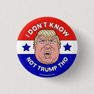 I Don't Know Not Trump Tho, Anti-Trump button/pin Pinback Button
