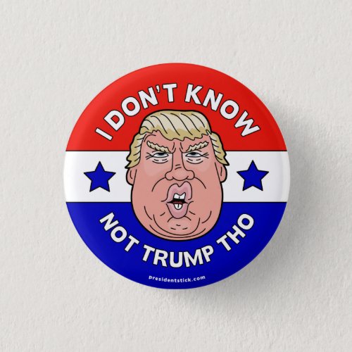 I Dont Know Not Trump Tho Anti_Trump buttonpin Pinback Button