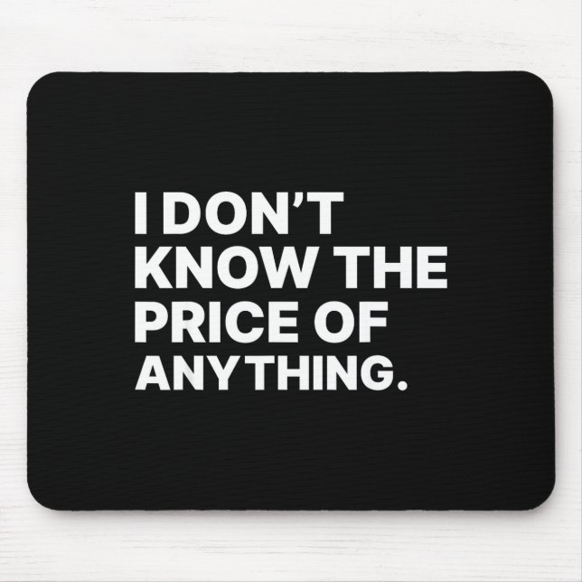 I Don't Know The Price Of Anything Funny Quote Hum Mouse Pad (Front)