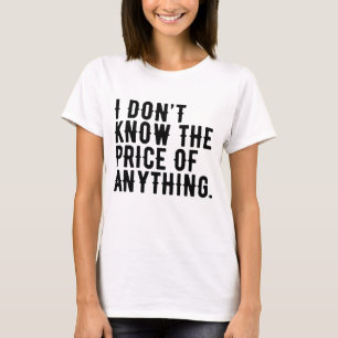 I Don't Know The Price Of Anything Humor Quote T-Shirt