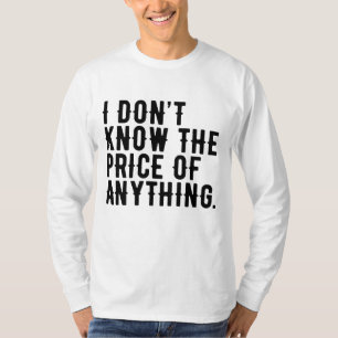 I Don't Know The Price Of Anything Humor Quote T-Shirt