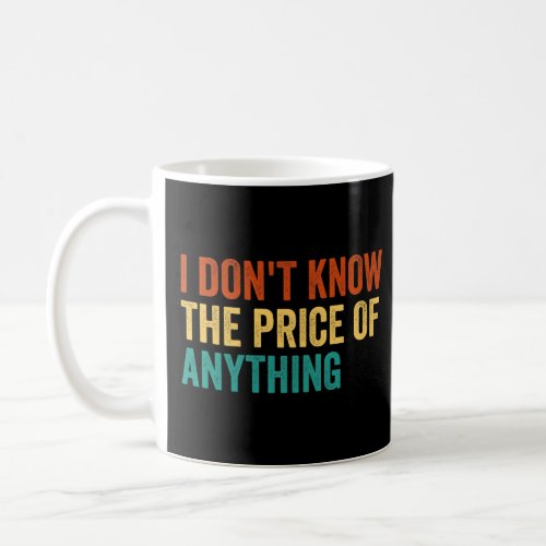 I Dont Know The Price Of Anything Sarcastic Quote Coffee Mug