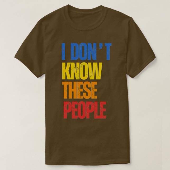 I Dont Know These People T-Shirt (Design Front)