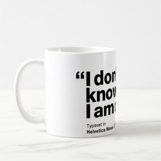 "I don't know what I am doing." - Helvetica Mug